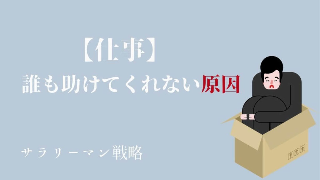 仕事で誰も助けてくれない原因と対処法を元ブラック社員が解説 サラリーマン戦略