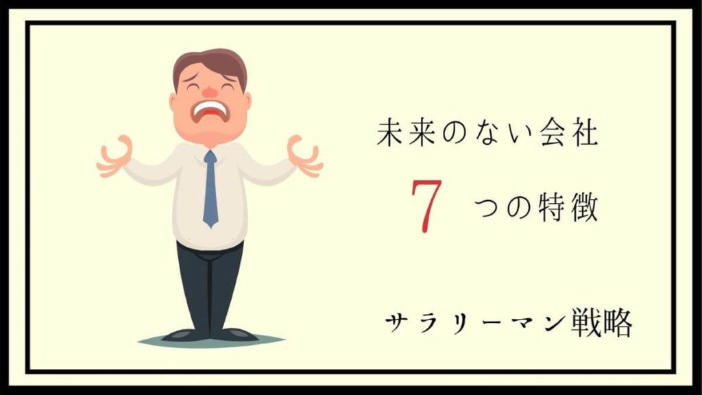 未来のない会社の7つの特徴と対策 元ブラック社員が解説 サラリーマン戦略